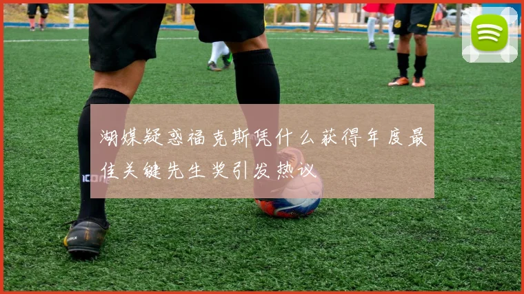 湖媒疑惑福克斯凭什么获得年度最佳关键先生奖引发热议